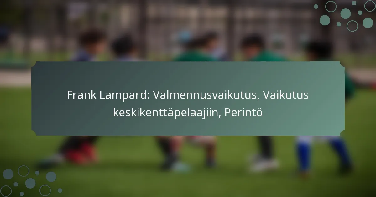 Frank Lampard: Valmennusvaikutus, Vaikutus keskikenttäpelaajiin, Perintö