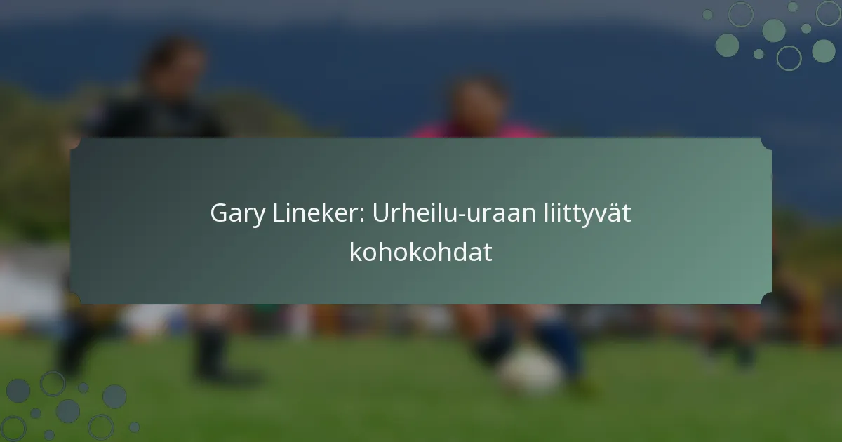 Gary Lineker: Urheilu-uraan liittyvät kohokohdat