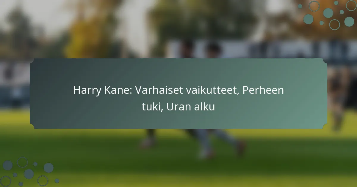 Harry Kane: Varhaiset vaikutteet, Perheen tuki, Uran alku