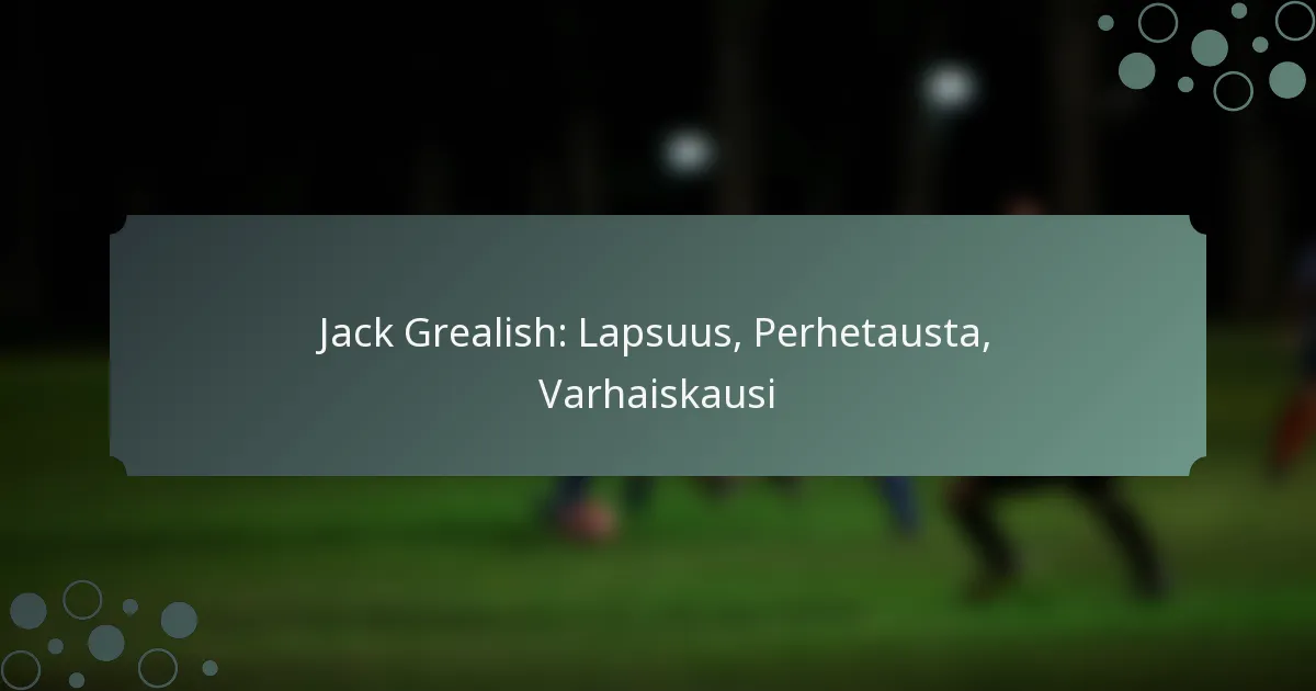 Jack Grealish: Lapsuus, Perhetausta, Varhaiskausi