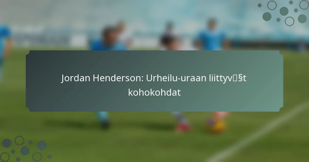 Jordan Henderson: Urheilu-uraan liittyvät kohokohdat