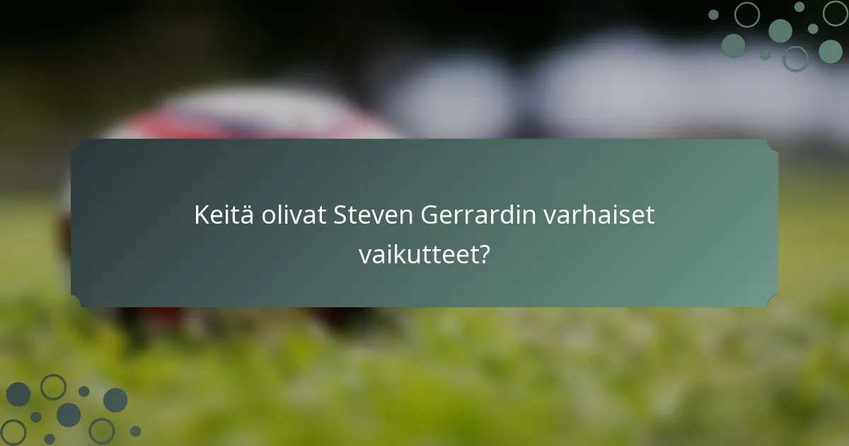 Keitä olivat Steven Gerrardin varhaiset vaikutteet?