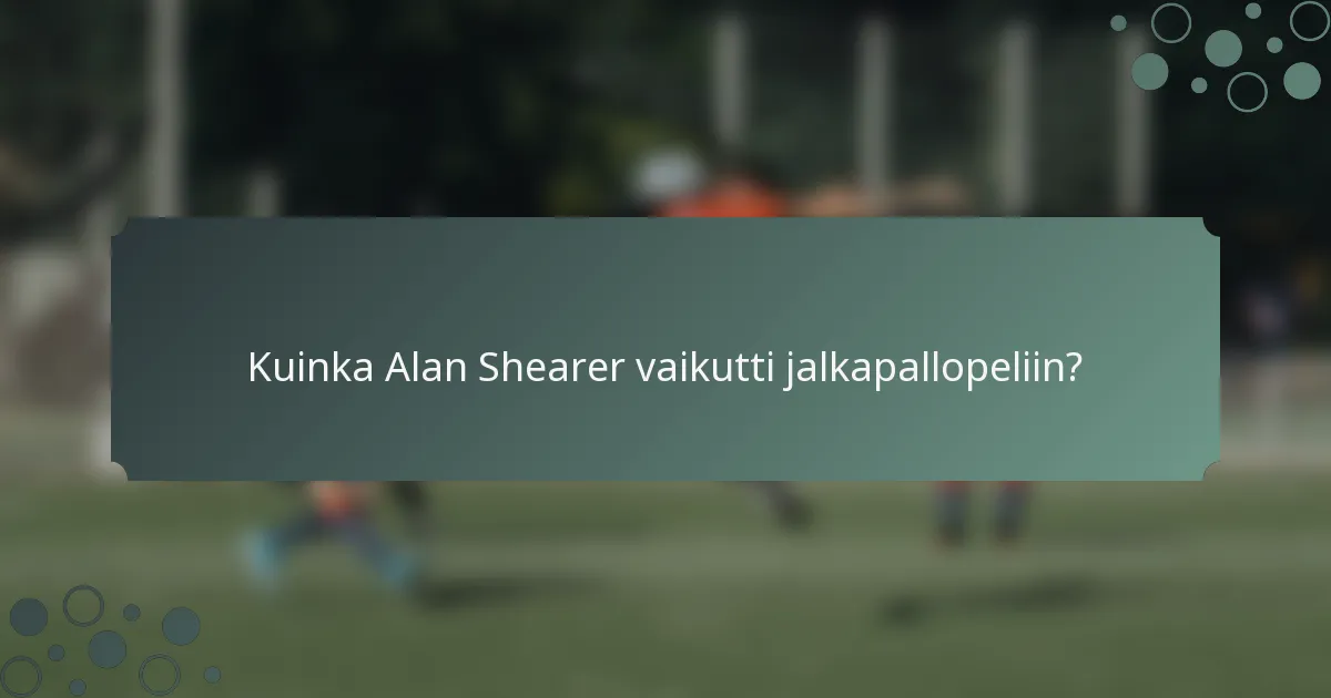 Kuinka Alan Shearer vaikutti jalkapallopeliin?