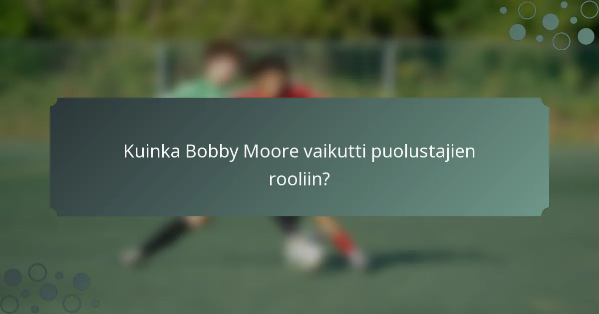 Kuinka Bobby Moore vaikutti puolustajien rooliin?