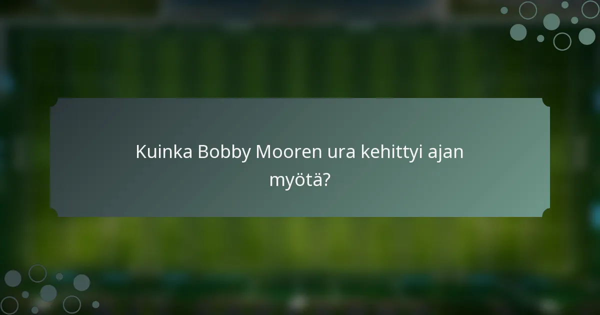 Kuinka Bobby Mooren ura kehittyi ajan myötä?