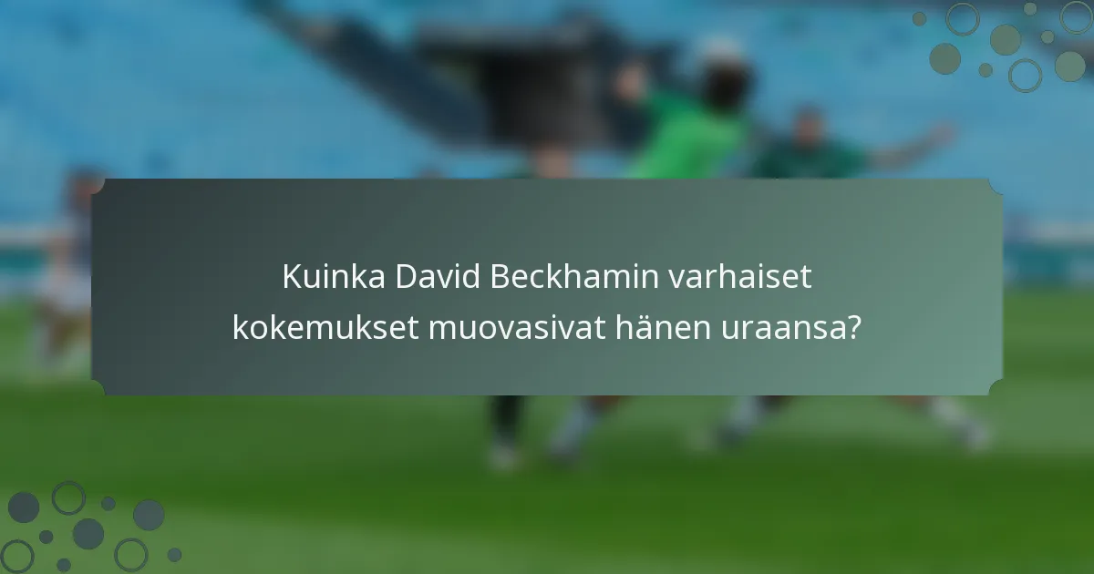 Kuinka David Beckhamin varhaiset kokemukset muovasivat hänen uraansa?