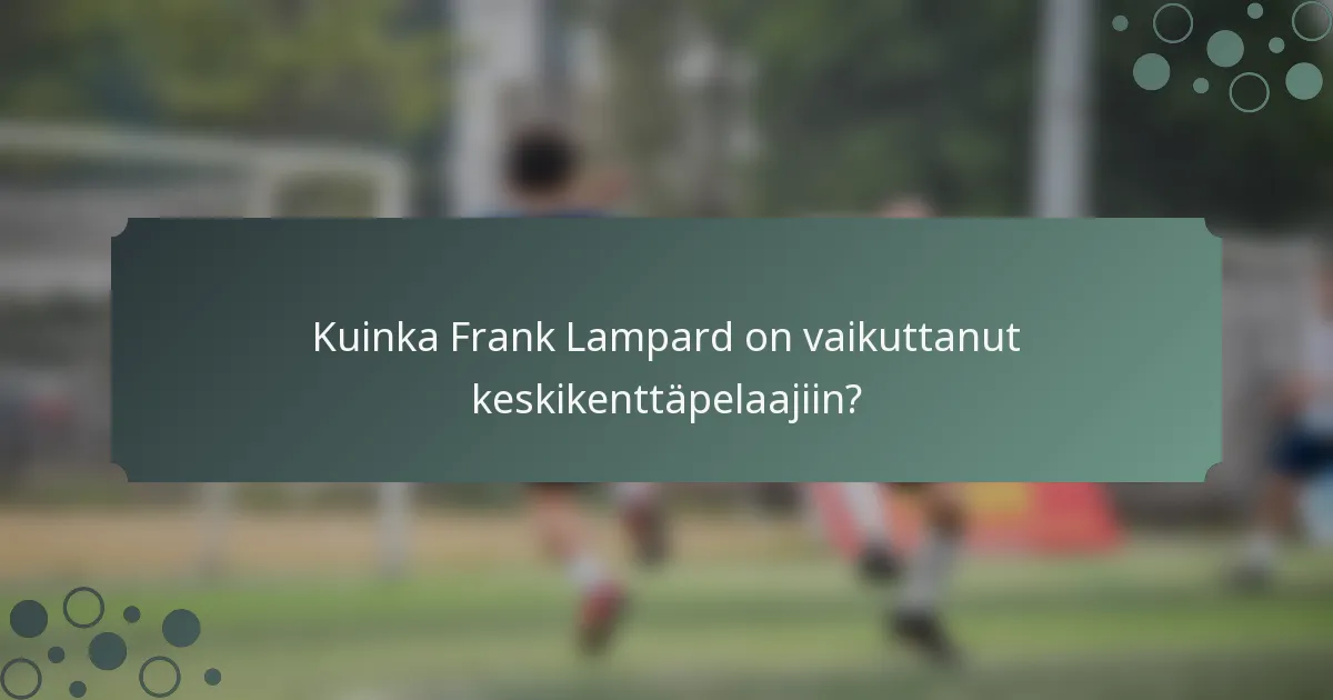 Kuinka Frank Lampard on vaikuttanut keskikenttäpelaajiin?