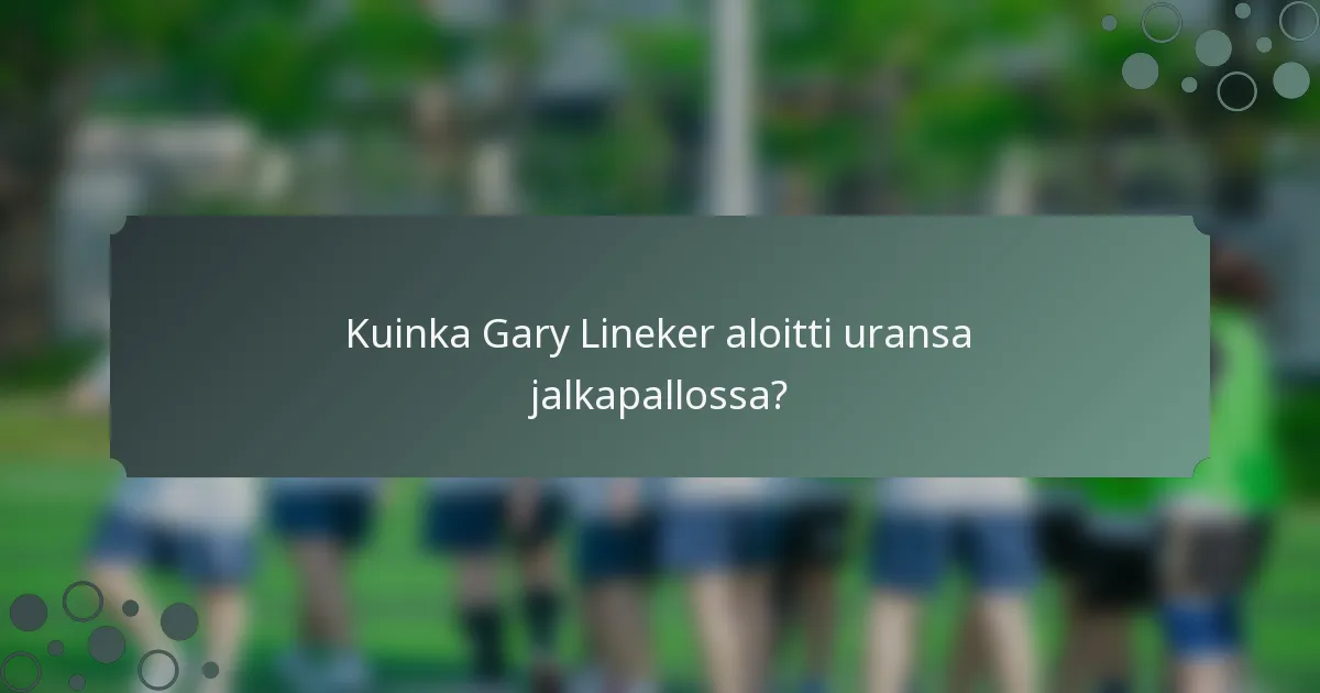Kuinka Gary Lineker aloitti uransa jalkapallossa?