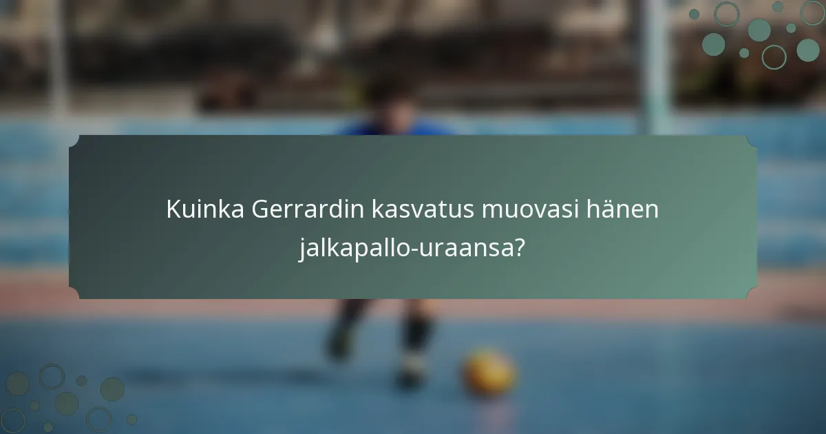 Kuinka Gerrardin kasvatus muovasi hänen jalkapallo-uraansa?