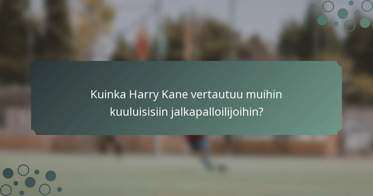 Kuinka Harry Kane vertautuu muihin kuuluisisiin jalkapalloilijoihin?