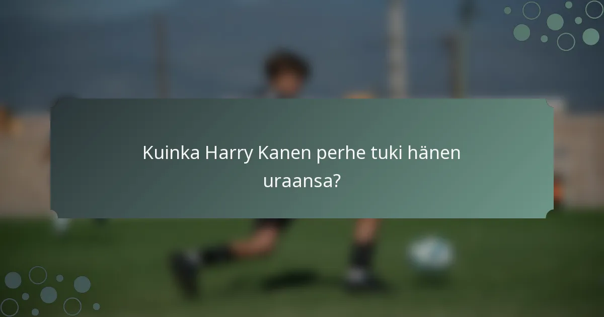 Kuinka Harry Kanen perhe tuki hänen uraansa?