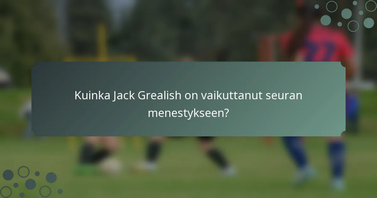 Kuinka Jack Grealish on vaikuttanut seuran menestykseen?
