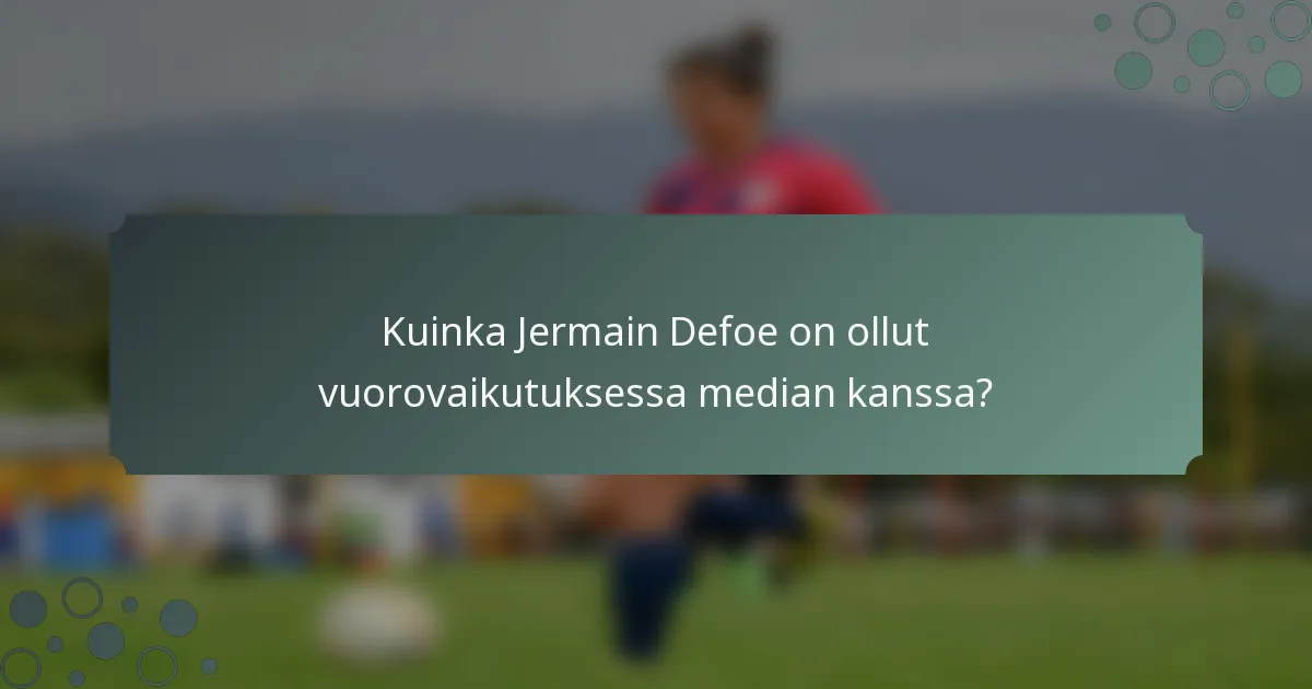 Kuinka Jermain Defoe on ollut vuorovaikutuksessa median kanssa?