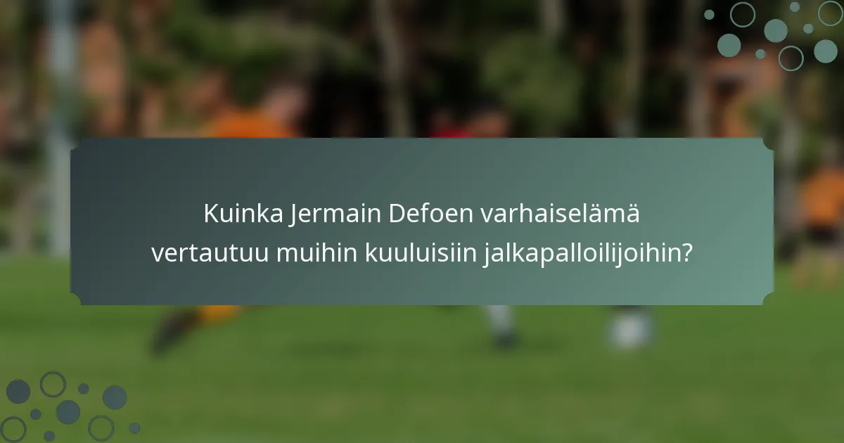 Kuinka Jermain Defoen varhaiselämä vertautuu muihin kuuluisiin jalkapalloilijoihin?