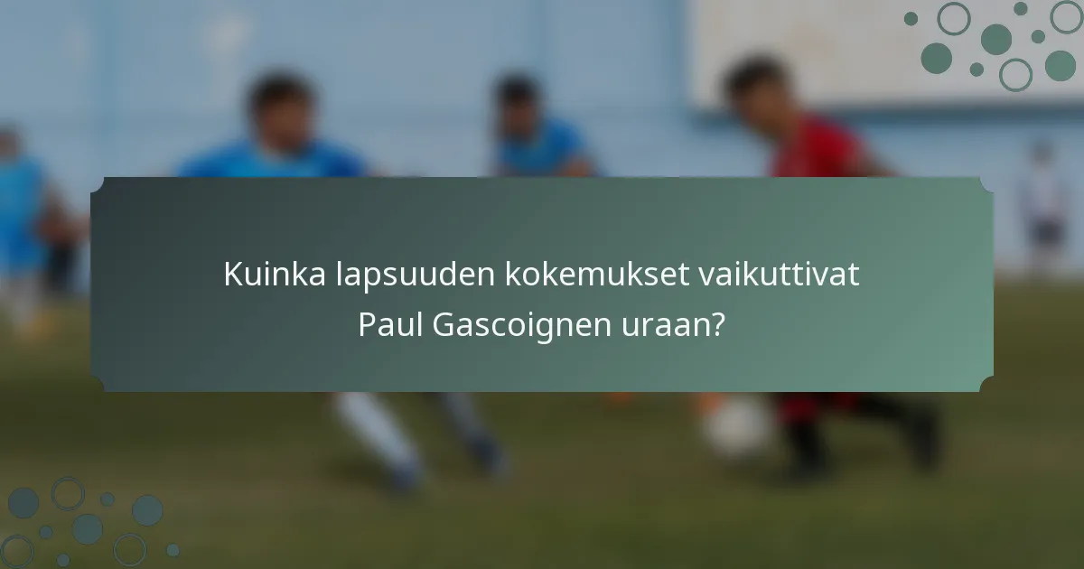 Kuinka lapsuuden kokemukset vaikuttivat Paul Gascoignen uraan?