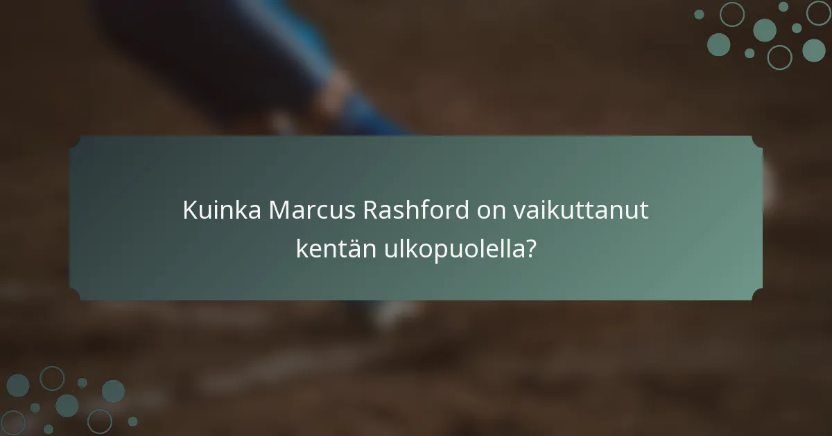 Kuinka Marcus Rashford on vaikuttanut kentän ulkopuolella?
