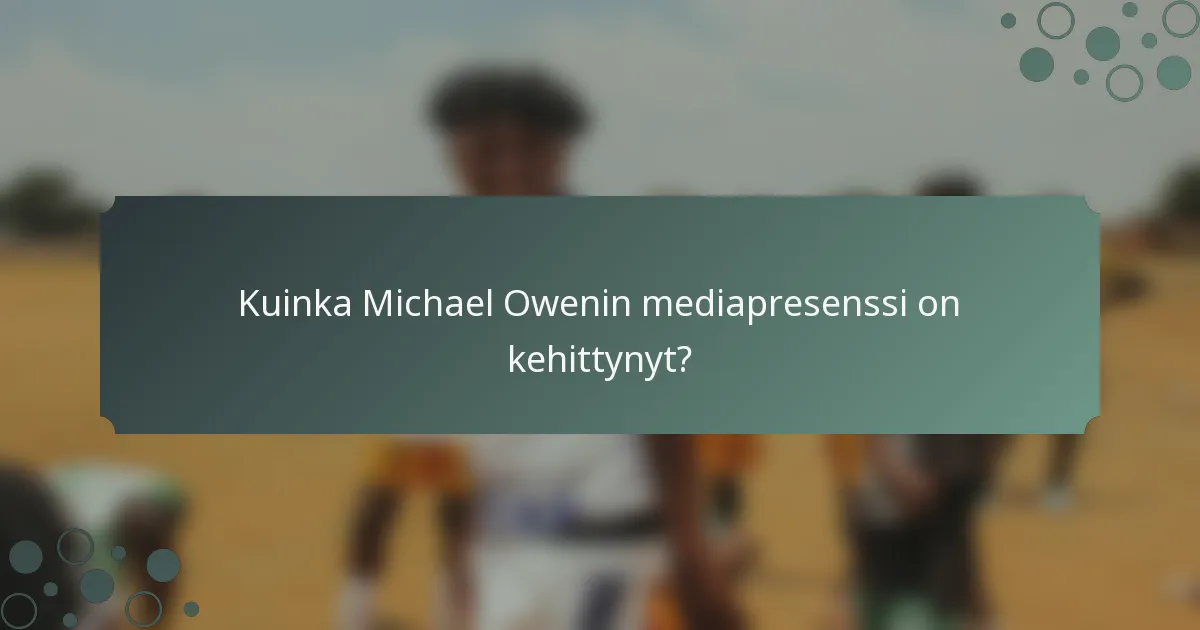Kuinka Michael Owenin mediapresenssi on kehittynyt?