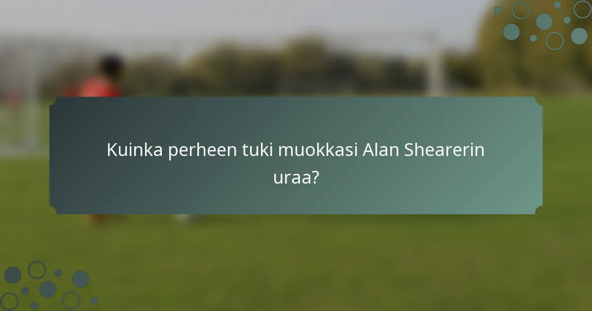 Kuinka perheen tuki muokkasi Alan Shearerin uraa?
