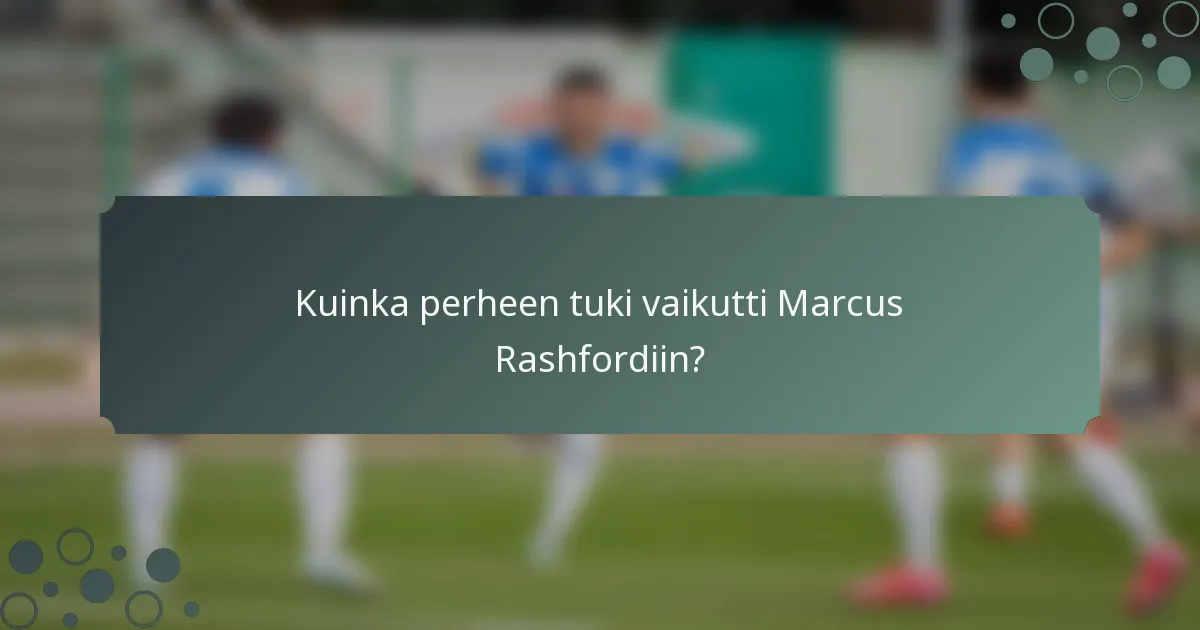 Kuinka perheen tuki vaikutti Marcus Rashfordiin?