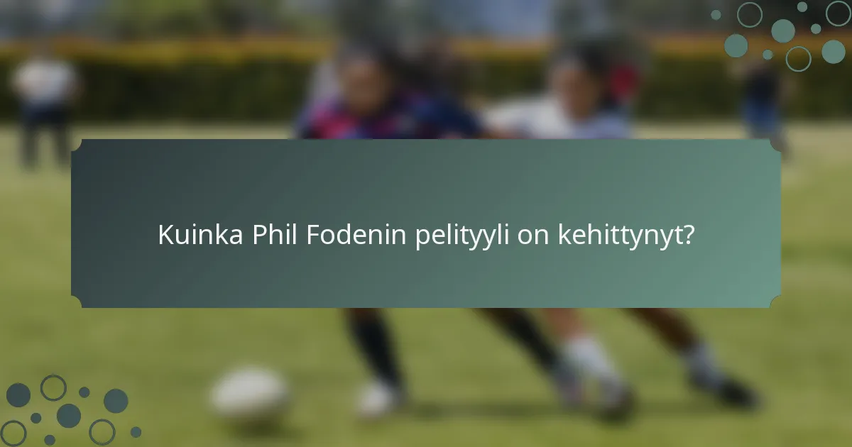 Kuinka Phil Fodenin pelityyli on kehittynyt?
