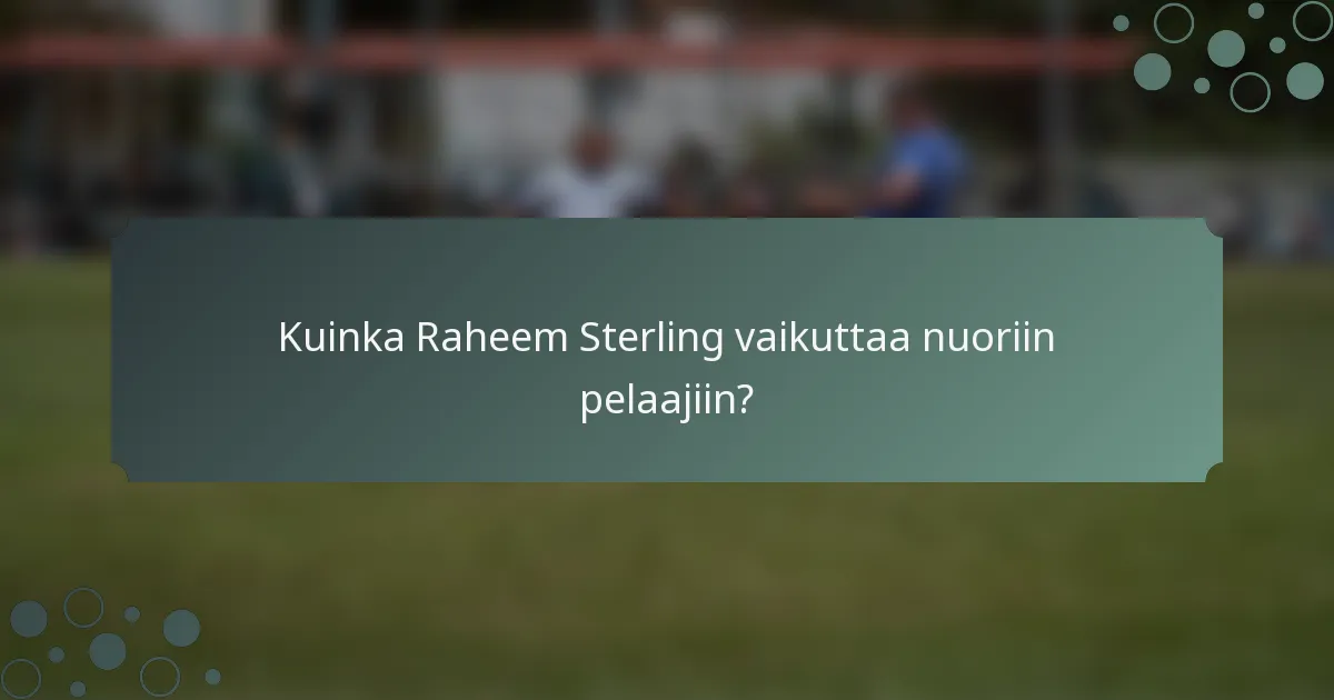 Kuinka Raheem Sterling vaikuttaa nuoriin pelaajiin?