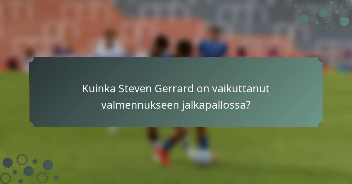 Kuinka Steven Gerrard on vaikuttanut valmennukseen jalkapallossa?
