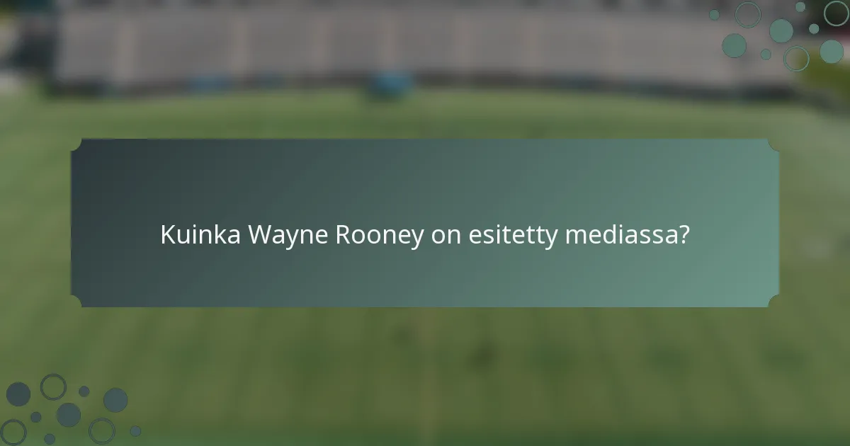Kuinka Wayne Rooney on esitetty mediassa?
