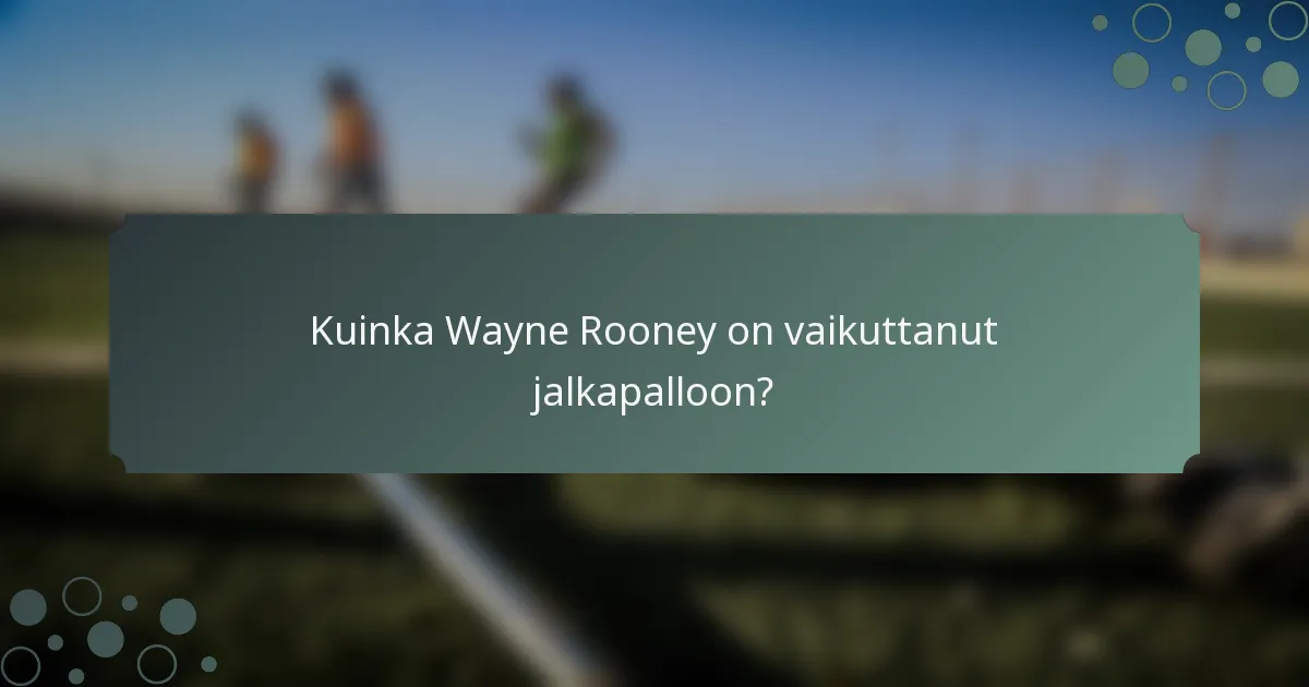 Kuinka Wayne Rooney on vaikuttanut jalkapalloon?