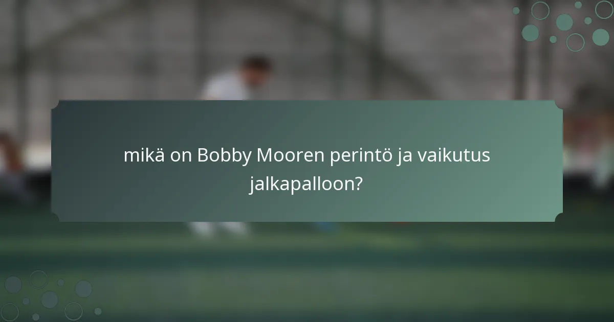 mikä on Bobby Mooren perintö ja vaikutus jalkapalloon?