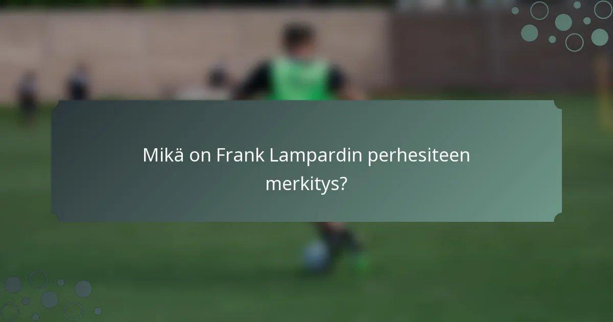 Mikä on Frank Lampardin perhesiteen merkitys?
