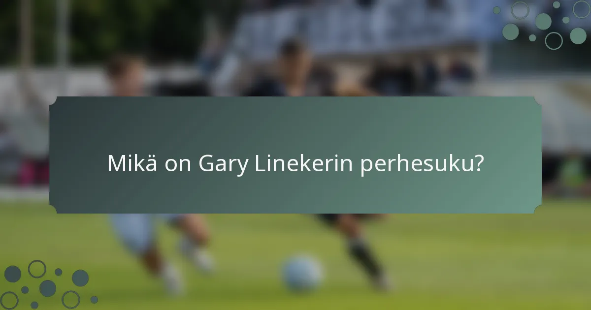 Mikä on Gary Linekerin perhesuku?