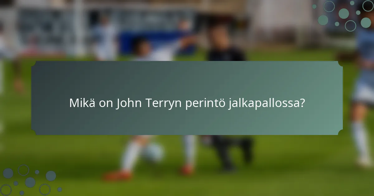 Mikä on John Terryn perintö jalkapallossa?