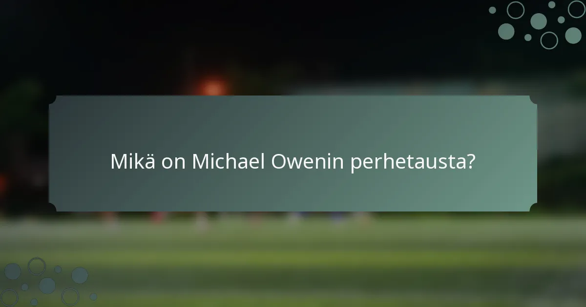 Mikä on Michael Owenin perhetausta?