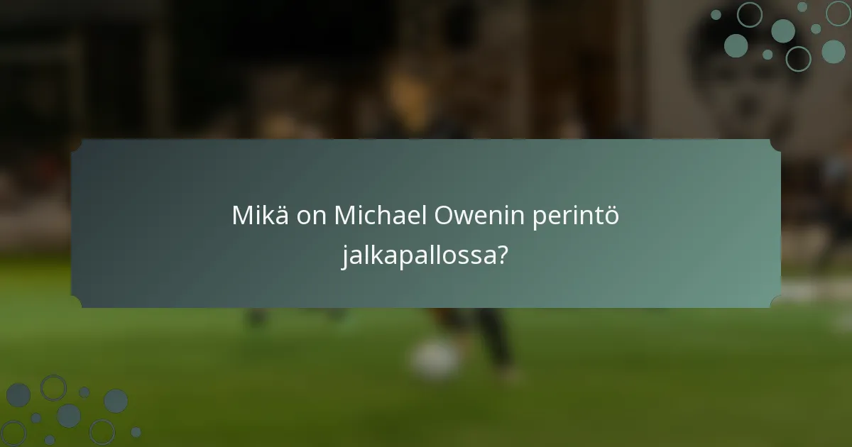 Mikä on Michael Owenin perintö jalkapallossa?