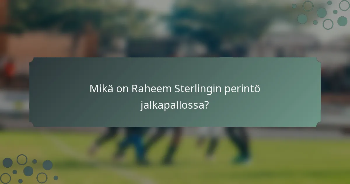 Mikä on Raheem Sterlingin perintö jalkapallossa?