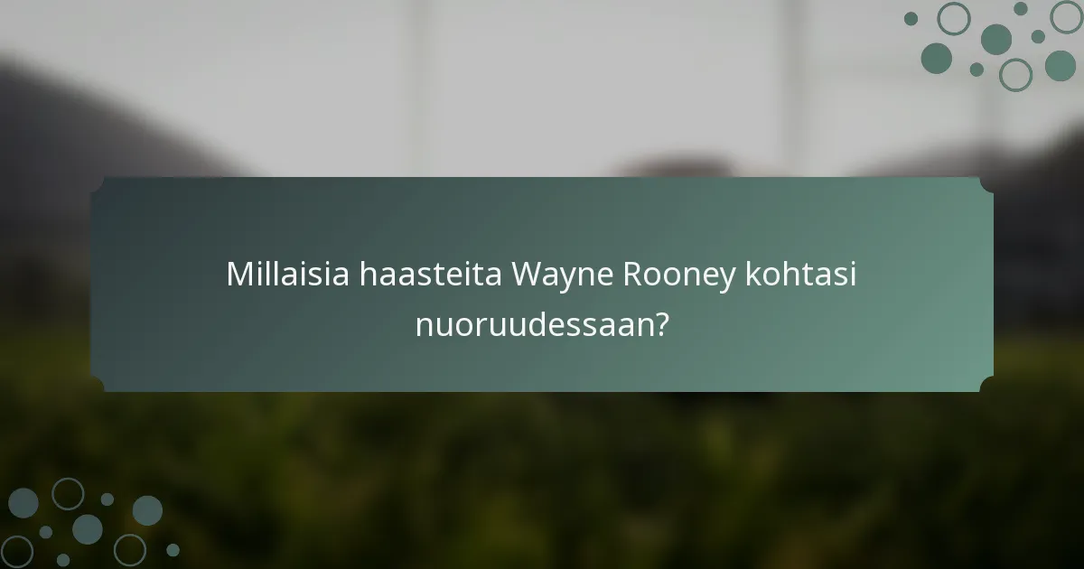 Millaisia haasteita Wayne Rooney kohtasi nuoruudessaan?