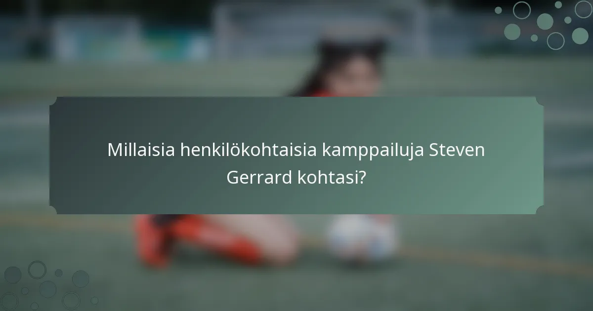 Millaisia henkilökohtaisia kamppailuja Steven Gerrard kohtasi?