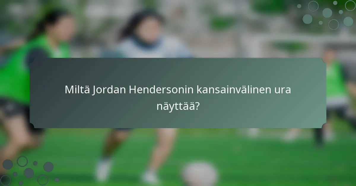 Miltä Jordan Hendersonin kansainvälinen ura näyttää?