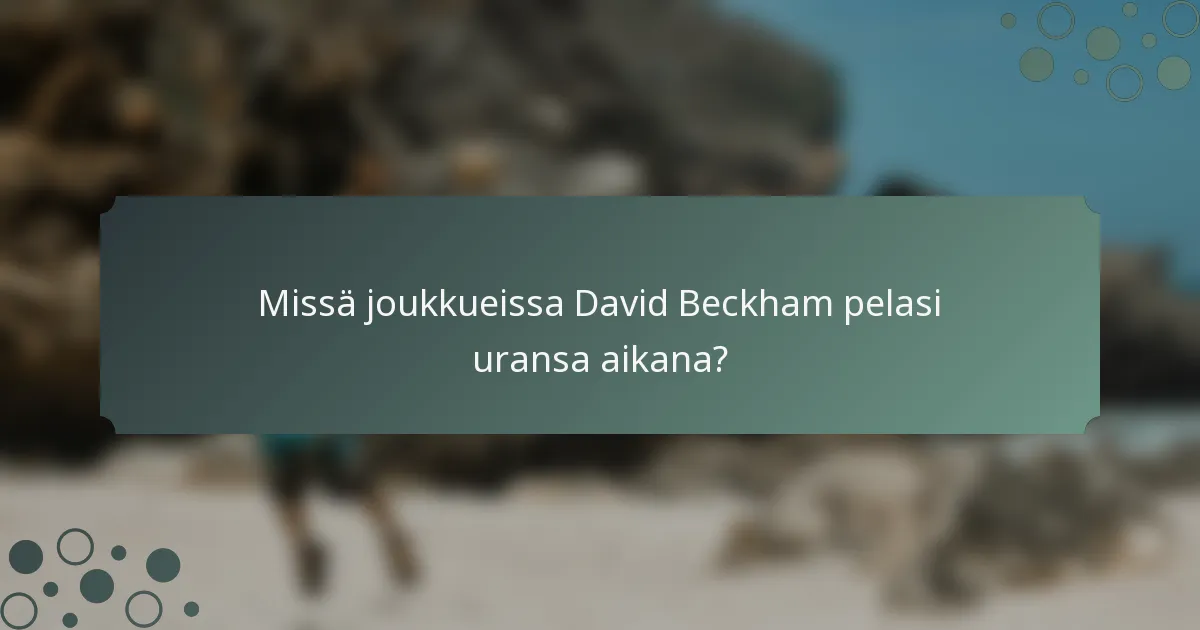 Missä joukkueissa David Beckham pelasi uransa aikana?