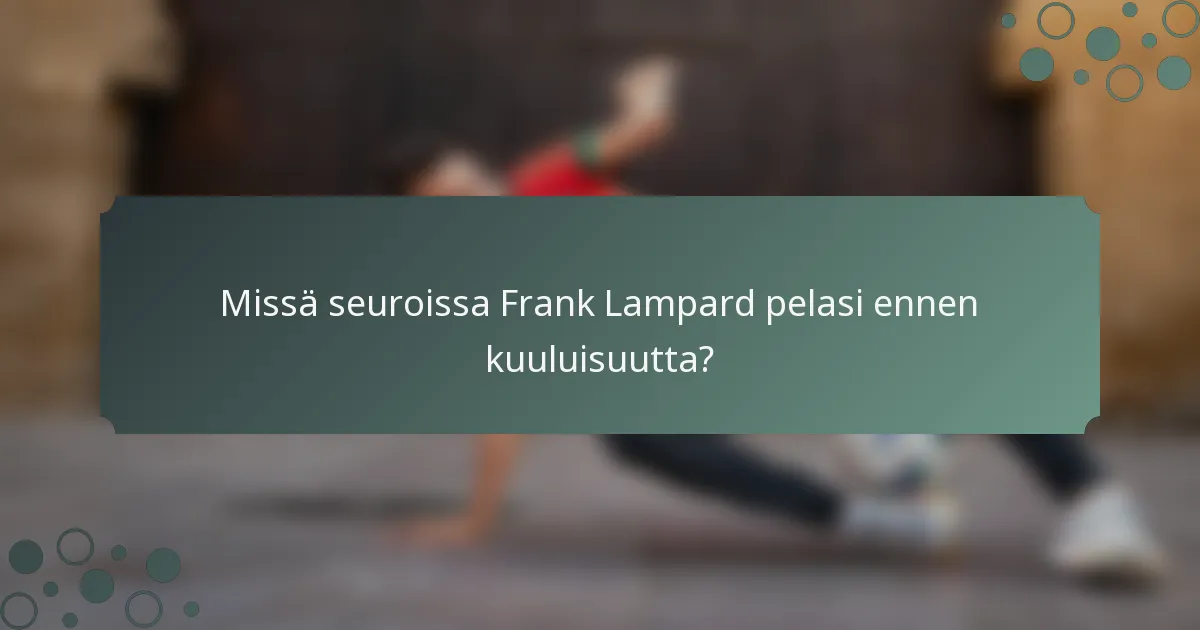 Missä seuroissa Frank Lampard pelasi ennen kuuluisuutta?
