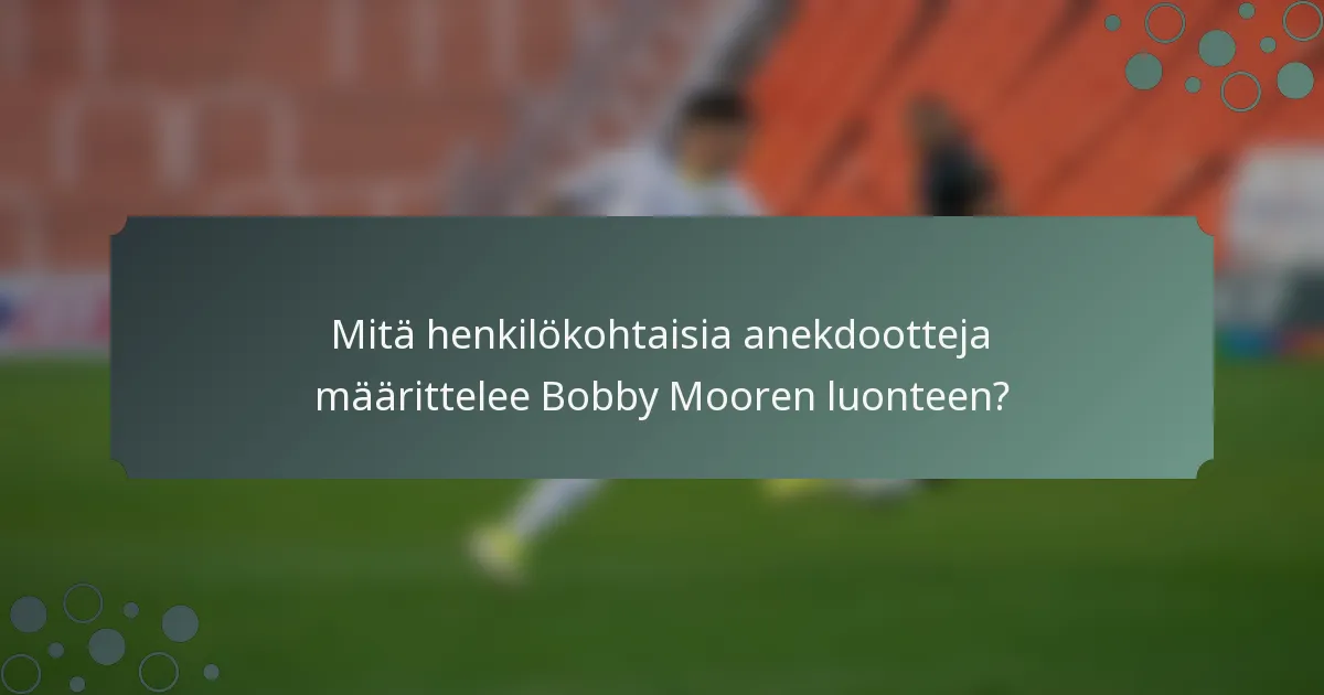 Mitä henkilökohtaisia anekdootteja määrittelee Bobby Mooren luonteen?