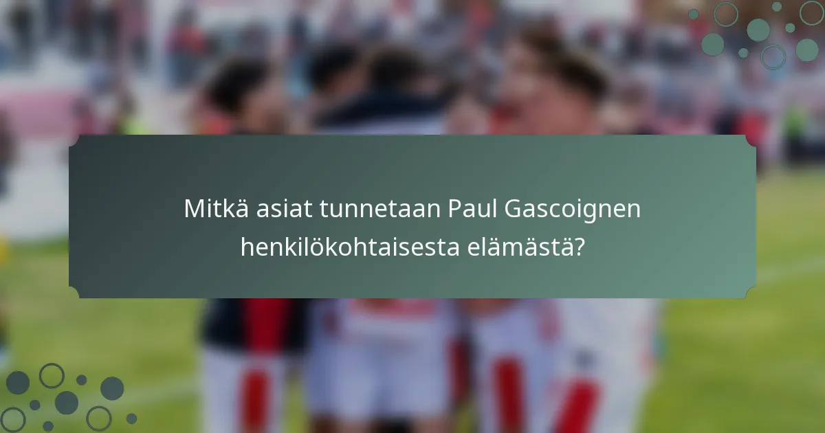 Mitkä asiat tunnetaan Paul Gascoignen henkilökohtaisesta elämästä?