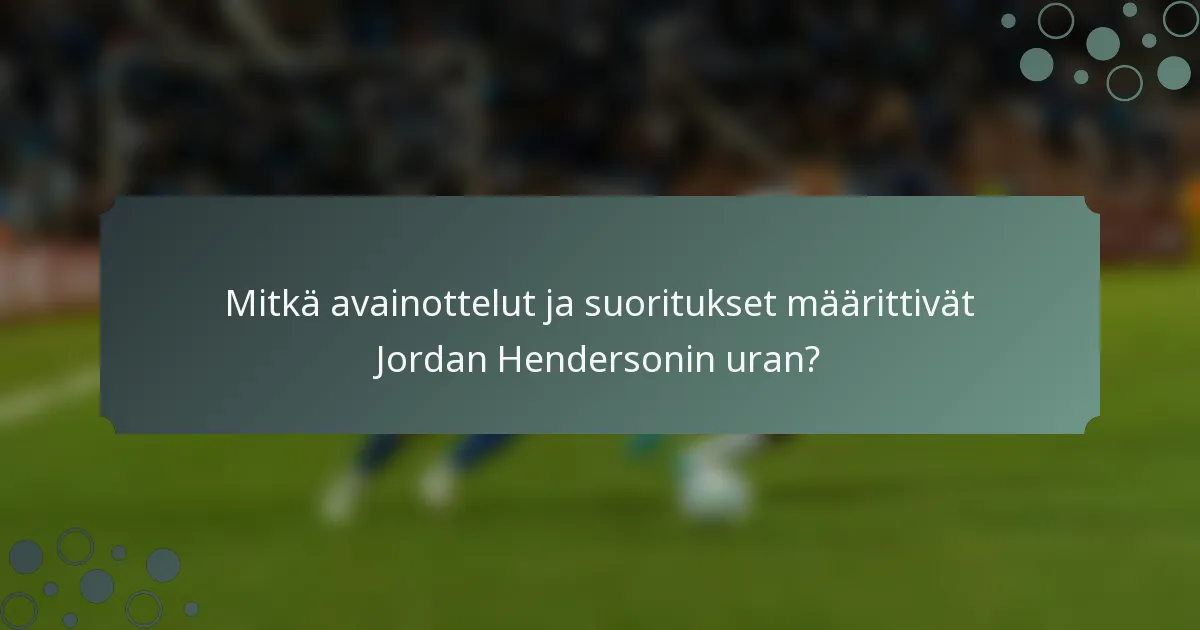 Mitkä avainottelut ja suoritukset määrittivät Jordan Hendersonin uran?
