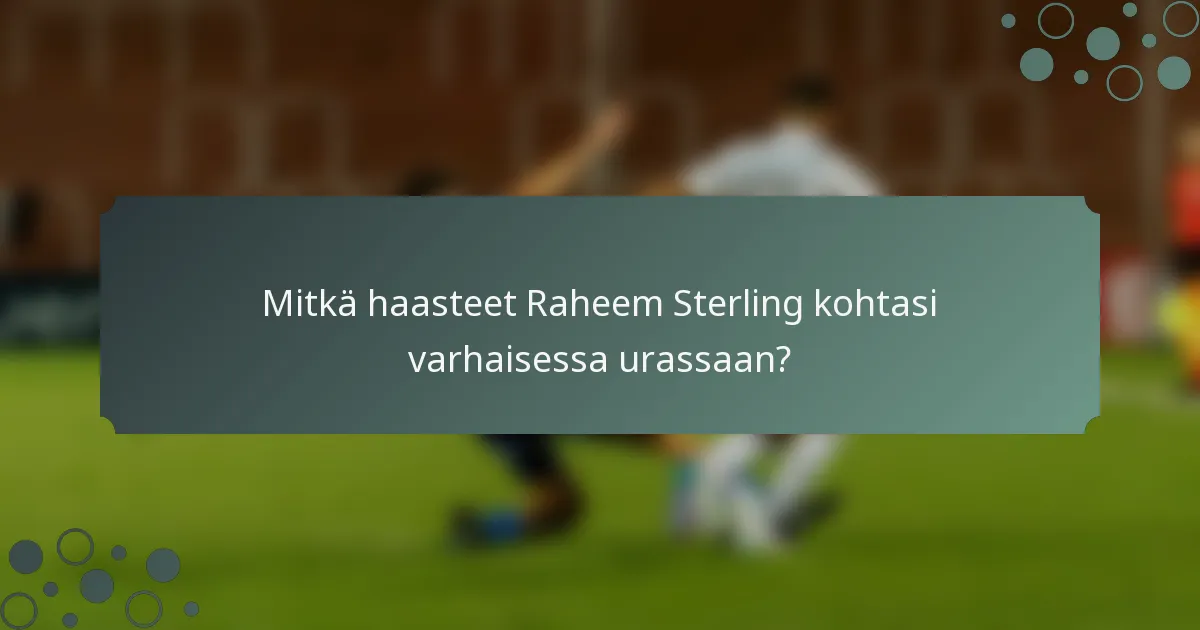 Mitkä haasteet Raheem Sterling kohtasi varhaisessa urassaan?