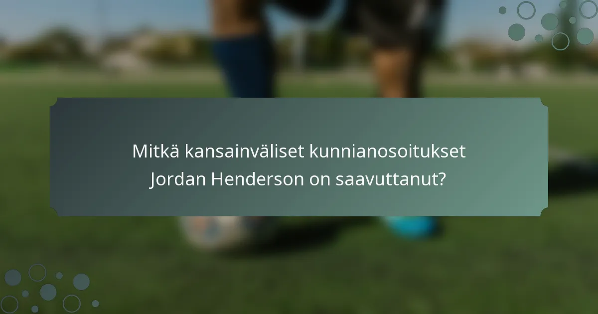 Mitkä kansainväliset kunnianosoitukset Jordan Henderson on saavuttanut?
