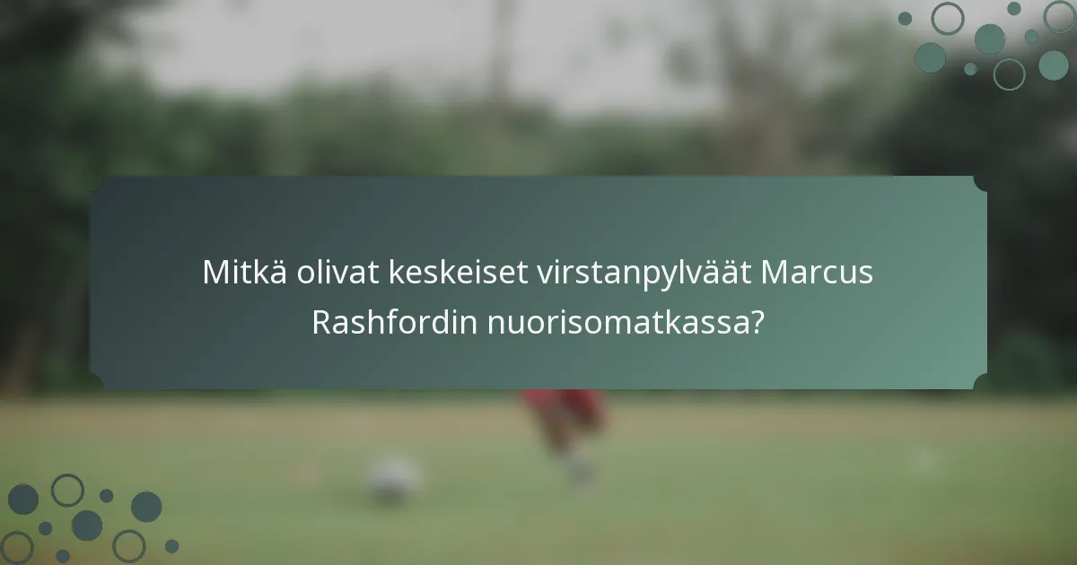 Mitkä olivat keskeiset virstanpylväät Marcus Rashfordin nuorisomatkassa?