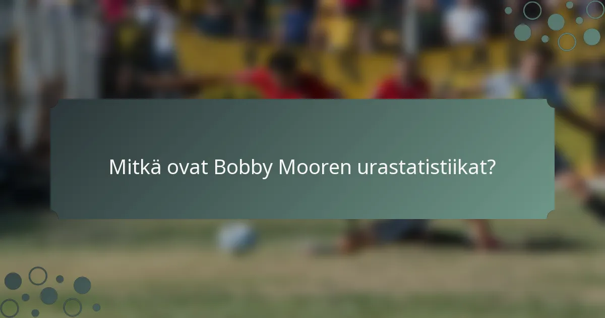 Mitkä ovat Bobby Mooren urastatistiikat?