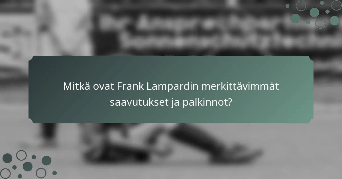 Mitkä ovat Frank Lampardin merkittävimmät saavutukset ja palkinnot?