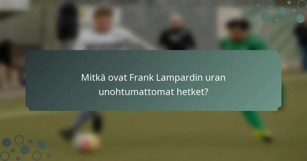 Mitkä ovat Frank Lampardin uran unohtumattomat hetket?