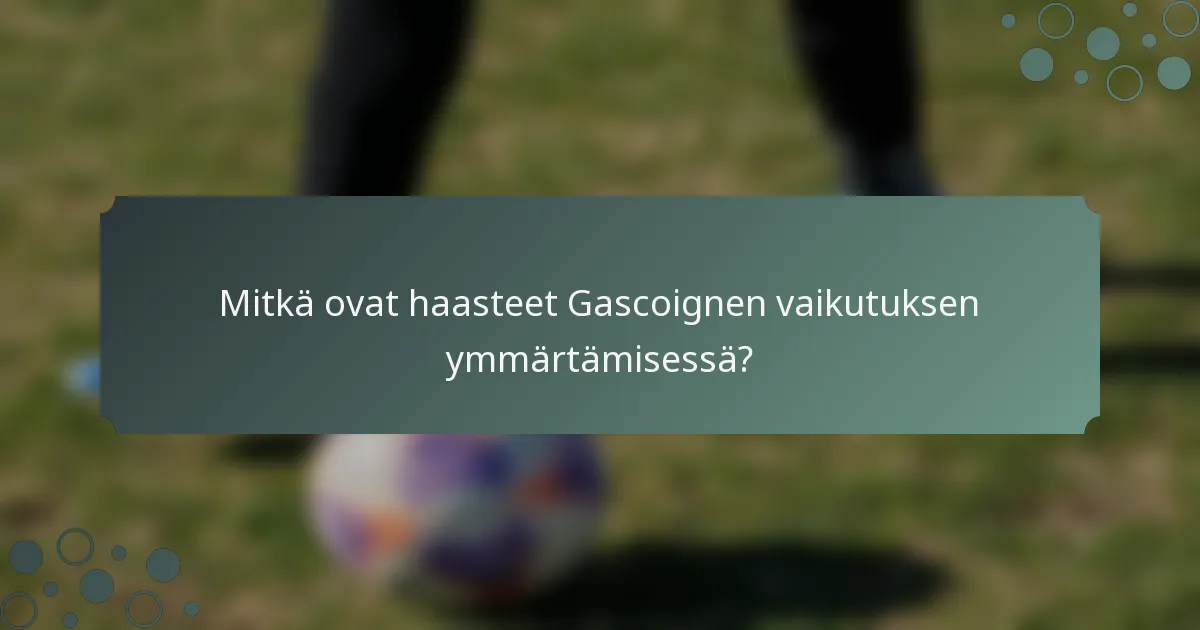 Mitkä ovat haasteet Gascoignen vaikutuksen ymmärtämisessä?
